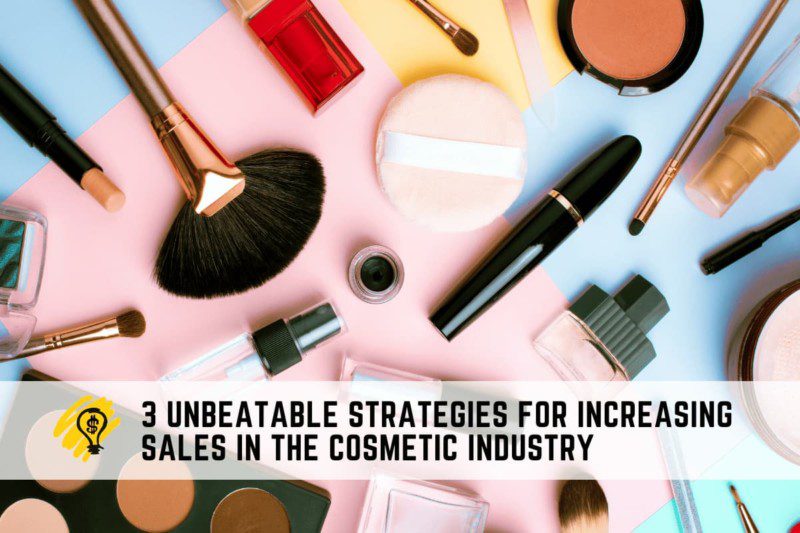 3 Unbeatable Strategies for Increasing Sales in The Cosmetic Industry