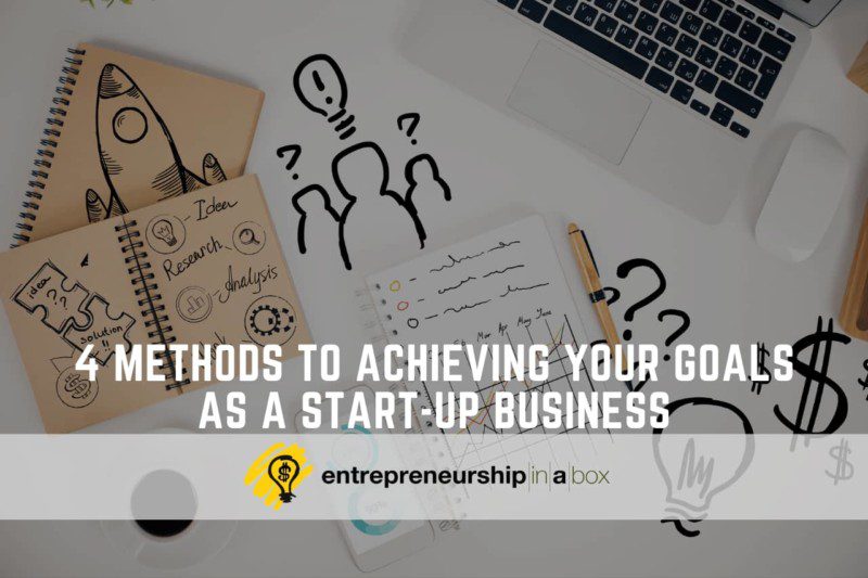 4 Methods to Achieving Your Goals as a Start-Up Business