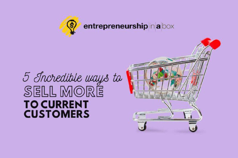 5 Incredible Ways to Sell More to Current Customers