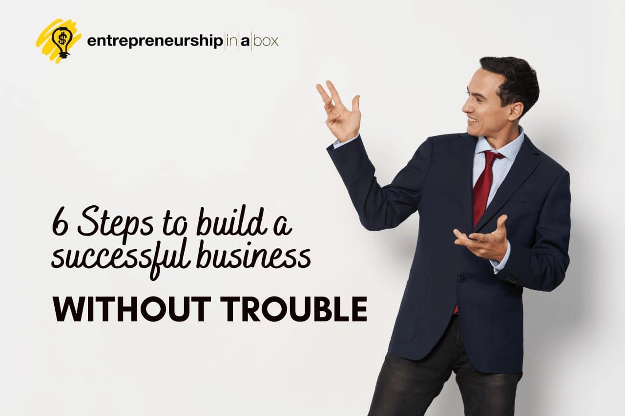 6 Steps to Build a Successful Business Without Trouble