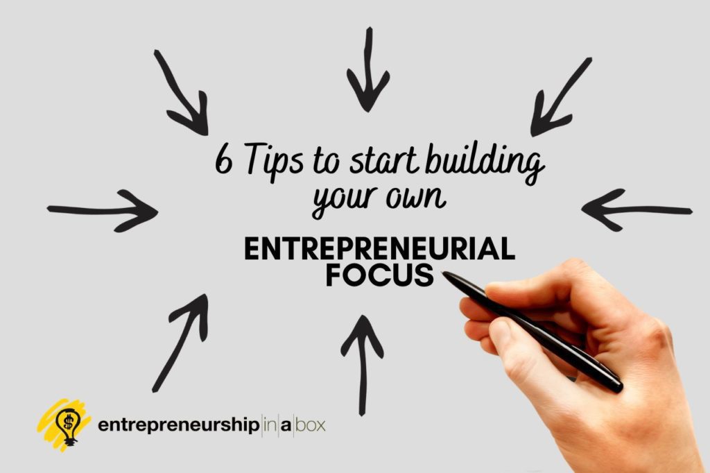 6 Tips to Start Building Your Own Entrepreneurial Focus