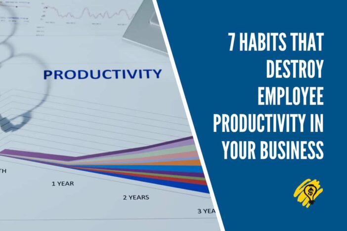 7 Habits That Destroy Employee Productivity in Your Business
