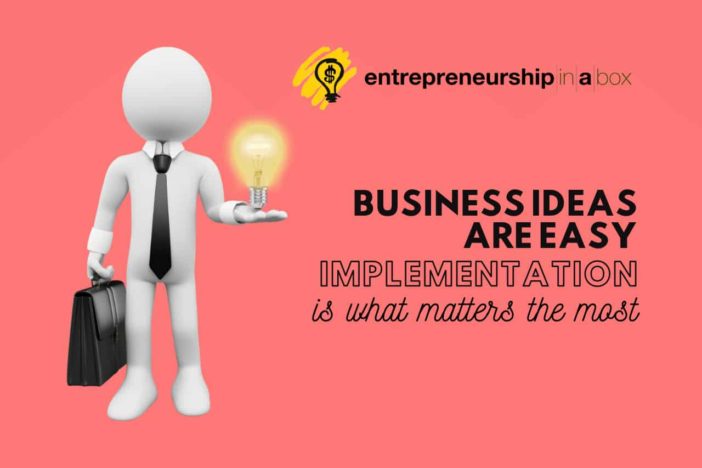 Business Ideas Are Easy, Implementation is What Matters the Most