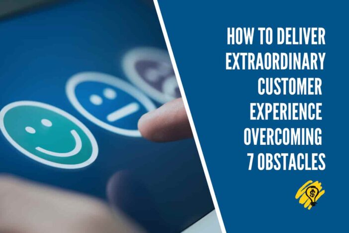 Extraordinary Customer Experience Overcoming 7 Obstacles