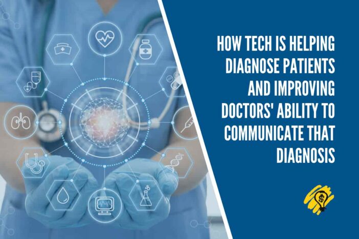 How Tech Is Helping Diagnose Patients and Improving Doctors' Ability to Communicate That Diagnosis
