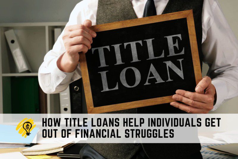 How Title Loans Help Individuals Get Out of Financial Struggles