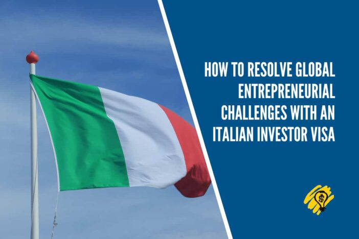 How To Resolve Global Entrepreneurial Challenges With an Italian Investor Visa