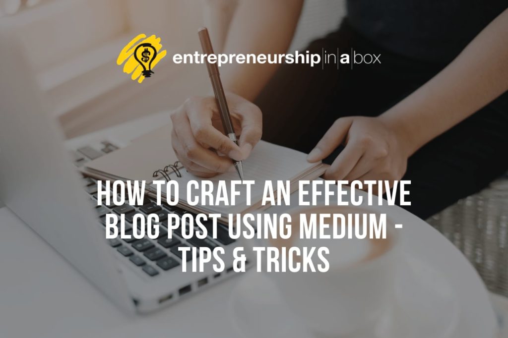 How to Craft an Effective Blog Post Using Medium - Tips & Tricks