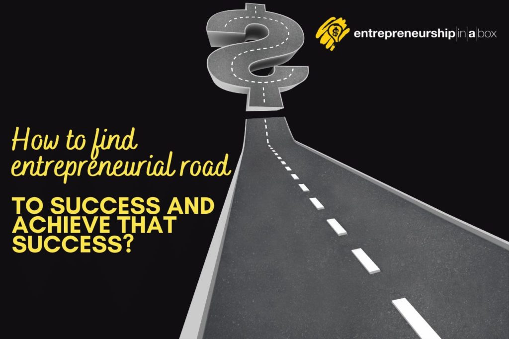 How to Find Entrepreneurial Road to Success and Achieve That Success_
