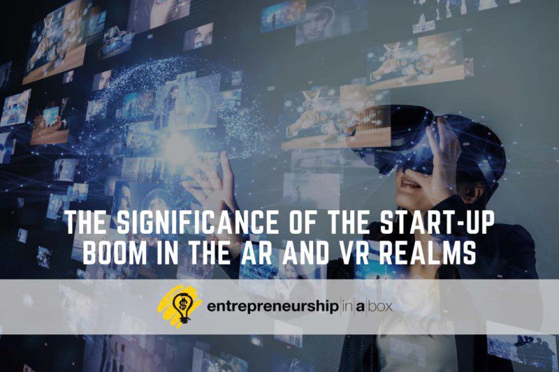 The Significance of The Start-Up Boom in The AR And VR Realms