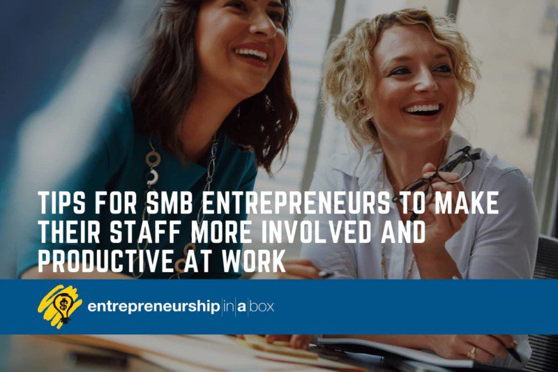 Tips for SMB Entrepreneurs to Make Their Employees More Involved and Productive at Work