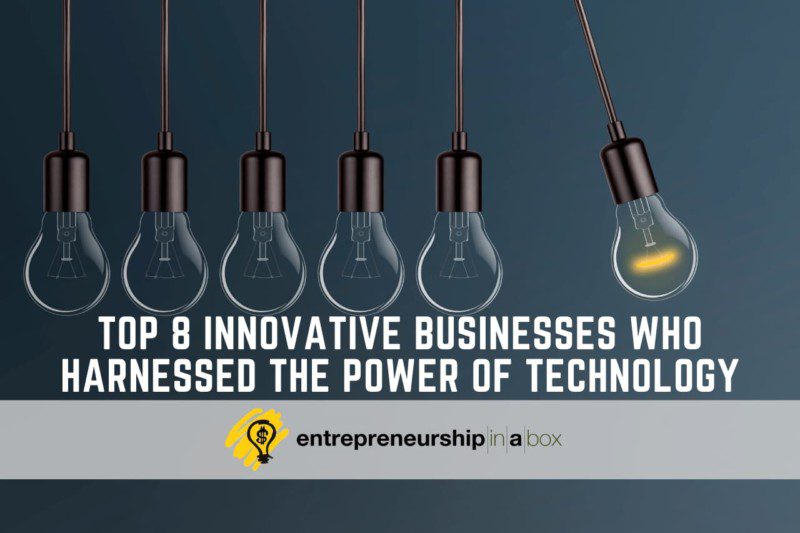 Top 8 Innovative Businesses Who Harnessed the Power of Technology